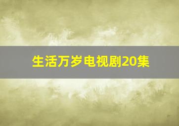 生活万岁电视剧20集