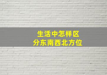 生活中怎样区分东南西北方位