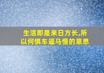 生活即是来日方长,所以何惧车遥马慢的意思