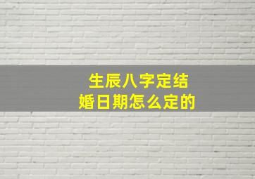 生辰八字定结婚日期怎么定的