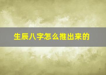 生辰八字怎么推出来的