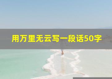 用万里无云写一段话50字