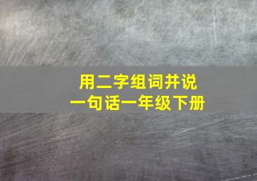 用二字组词并说一句话一年级下册