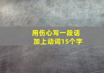 用伤心写一段话加上动词15个字