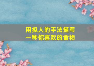 用拟人的手法描写一种你喜欢的食物