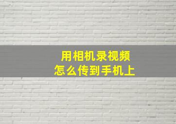 用相机录视频怎么传到手机上