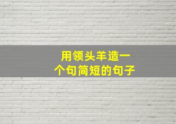 用领头羊造一个句简短的句子