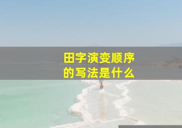 田字演变顺序的写法是什么