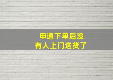 申通下单后没有人上门送货了