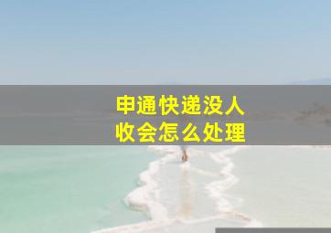 申通快递没人收会怎么处理