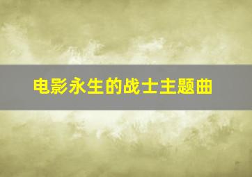 电影永生的战士主题曲