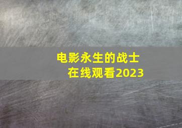 电影永生的战士在线观看2023