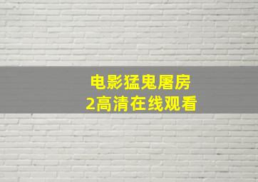 电影猛鬼屠房2高清在线观看