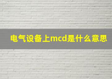 电气设备上mcd是什么意思