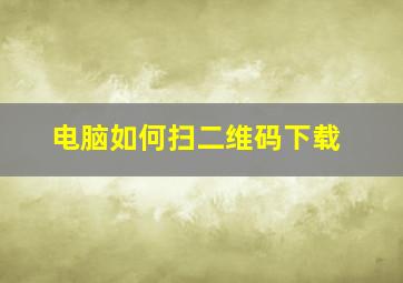 电脑如何扫二维码下载