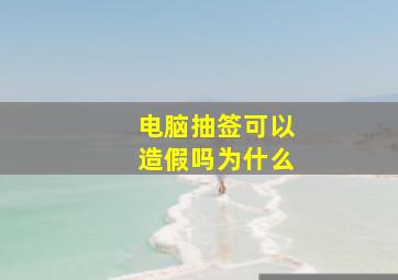 电脑抽签可以造假吗为什么