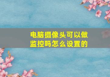 电脑摄像头可以做监控吗怎么设置的