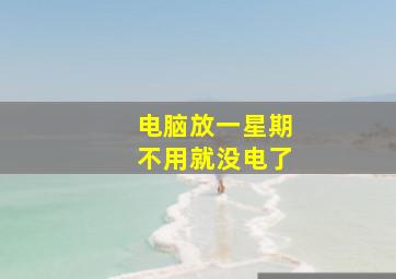 电脑放一星期不用就没电了