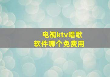 电视ktv唱歌软件哪个免费用