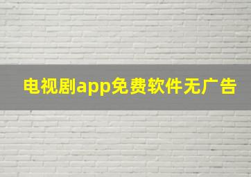 电视剧app免费软件无广告