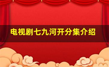 电视剧七九河开分集介绍