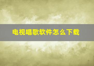 电视唱歌软件怎么下载