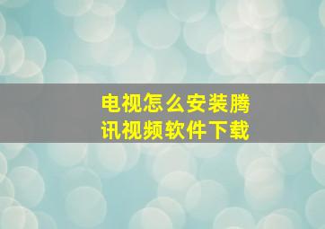 电视怎么安装腾讯视频软件下载