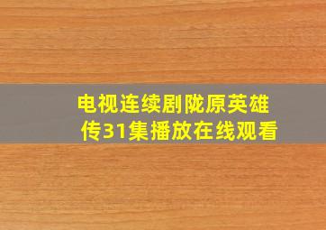 电视连续剧陇原英雄传31集播放在线观看