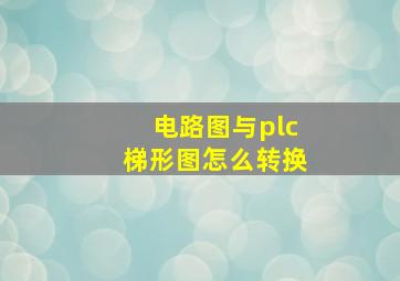 电路图与plc梯形图怎么转换