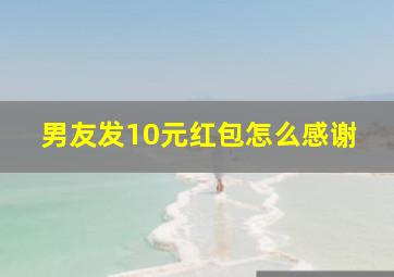 男友发10元红包怎么感谢