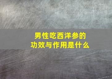 男性吃西洋参的功效与作用是什么