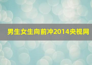 男生女生向前冲2014央视网