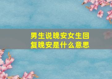 男生说晚安女生回复晚安是什么意思