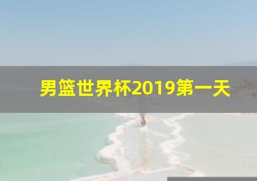 男篮世界杯2019第一天