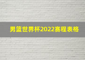 男篮世界杯2022赛程表格