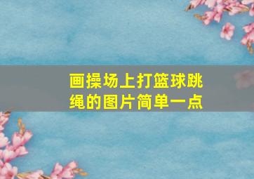 画操场上打篮球跳绳的图片简单一点