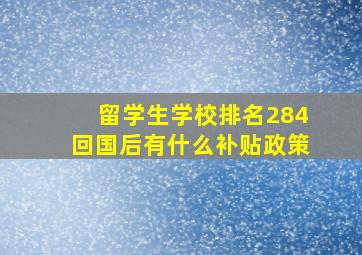 留学生学校排名284回国后有什么补贴政策