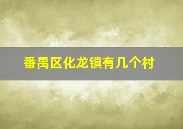 番禺区化龙镇有几个村