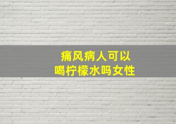 痛风病人可以喝柠檬水吗女性