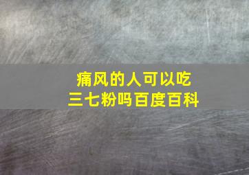 痛风的人可以吃三七粉吗百度百科