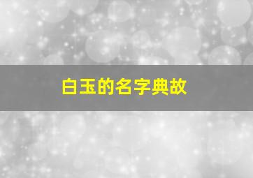 白玉的名字典故