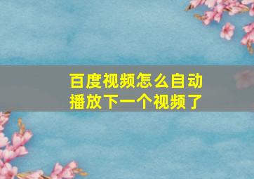 百度视频怎么自动播放下一个视频了