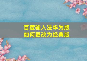 百度输入法华为版如何更改为经典版