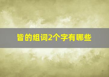 皆的组词2个字有哪些