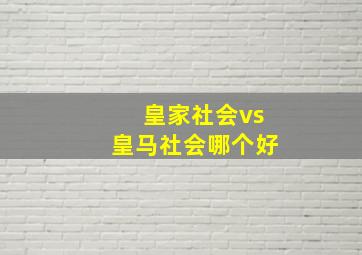 皇家社会vs皇马社会哪个好