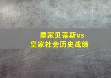 皇家贝蒂斯vs皇家社会历史战绩