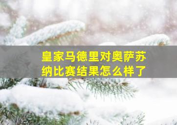 皇家马德里对奥萨苏纳比赛结果怎么样了