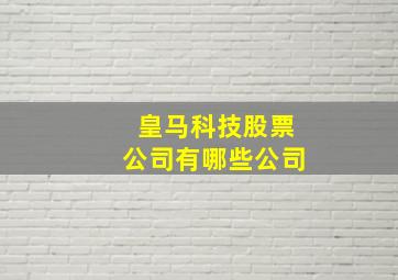 皇马科技股票公司有哪些公司