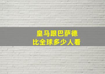 皇马跟巴萨德比全球多少人看