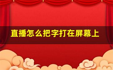 直播怎么把字打在屏幕上